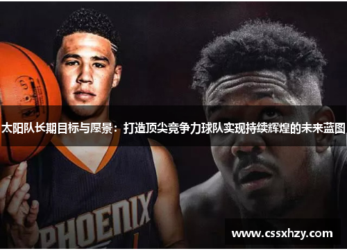 太阳队长期目标与愿景：打造顶尖竞争力球队实现持续辉煌的未来蓝图
