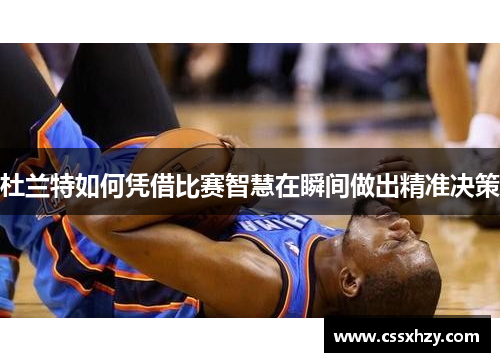 杜兰特如何凭借比赛智慧在瞬间做出精准决策