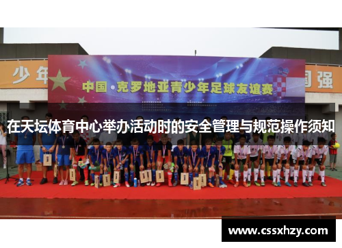 在天坛体育中心举办活动时的安全管理与规范操作须知