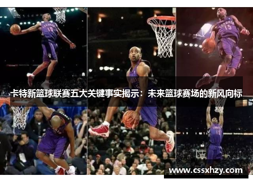 卡特新篮球联赛五大关键事实揭示：未来篮球赛场的新风向标