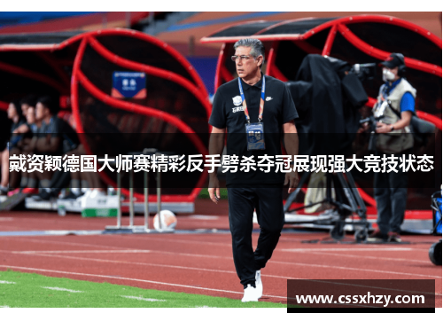 戴资颖德国大师赛精彩反手劈杀夺冠展现强大竞技状态 戴资颖德国大师赛精彩反手劈杀夺冠展现强大竞技状态