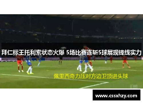 拜仁标王托利索状态火爆 5场比赛连斩5球展现锋线实力 拜仁标王托利索状态火爆 5场比赛连斩5球展现锋线实力