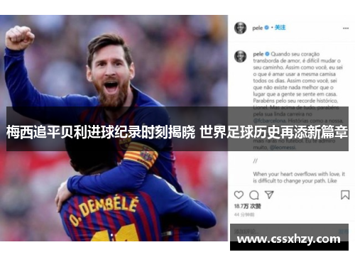 梅西追平贝利进球纪录时刻揭晓 世界足球历史再添新篇章